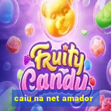 caiu na net amador